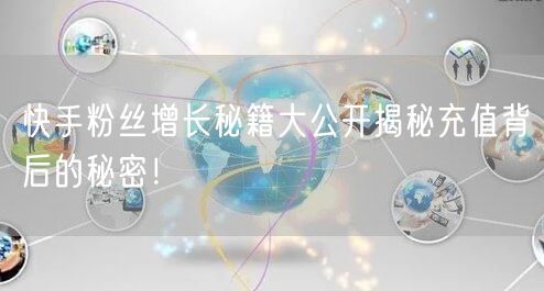 快手粉丝增长秘籍大公开揭秘充值背后的秘密！