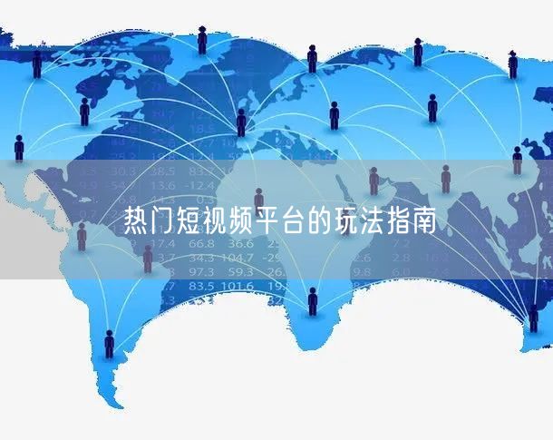热门短视频平台的玩法指南