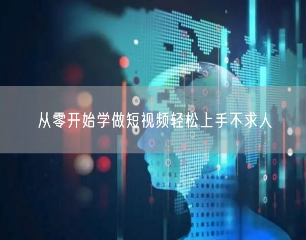 从零开始学做短视频轻松上手不求人