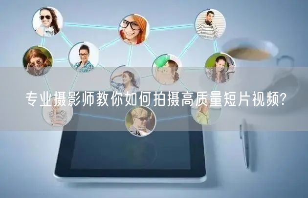 专业摄影师教你如何拍摄高质量短片视频?
