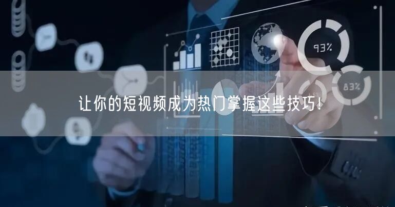 让你的短视频成为热门掌握这些技巧！