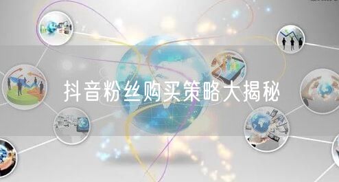 抖音粉丝购买策略大揭秘