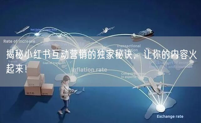 揭秘小红书互动营销的独家秘诀，让你的内容火起来！