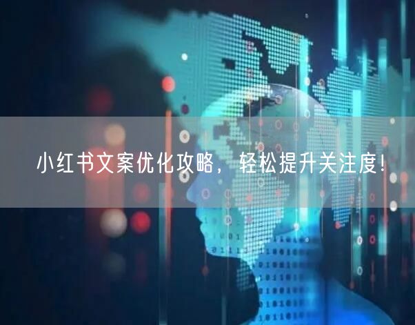 小红书文案优化攻略，轻松提升关注度！