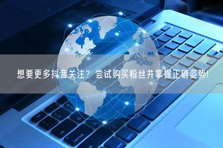 想要更多抖音关注？尝试购买粉丝并掌握正确姿势!